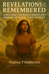 Illustrated book cover featuring a young Black woman with natural locs standing tall, her torso transforming into deep roots merging with the land. Behind her, ancestral Black American faces emerge from golden clouds. The title reads: “Revelations of the Remembered – A Message for Black Americans Waking Up in the 21st Century” by Empress T’Malkia Zuri.