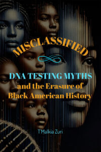 Front cover of Misclassified: DNA Testing Myths and the Erasure of Black American History, featuring layered Black faces over DNA strands symbolizing identity distortion and historical erasure.