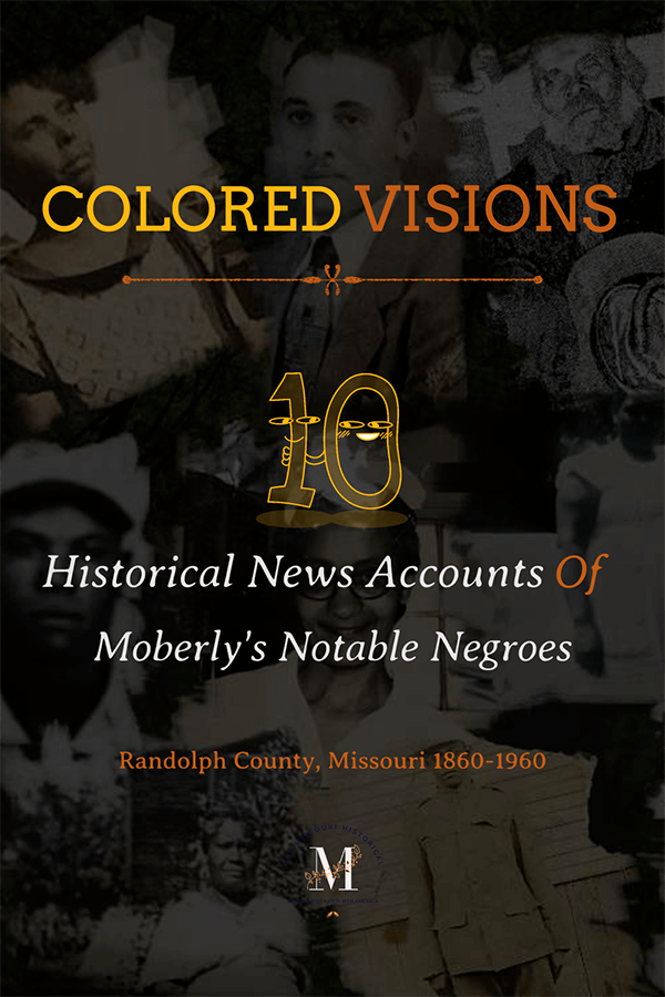 Book cover of Colored Visions, featuring archival images of Black men and women from Moberly, Missouri, with the subtitle “10 Historical News Accounts of Moberly’s Notable Negroes – Randolph County, Missouri 1860–1960.”