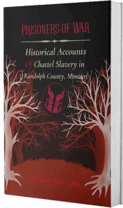 3D book cover for Prisoners of War: Historical Accounts of Chattel Slavery in Randolph County, Missouri (1820–1865). The cover features stark red and white leafless trees against a black background, with an emblem of broken chains and uplifted hands at the center.