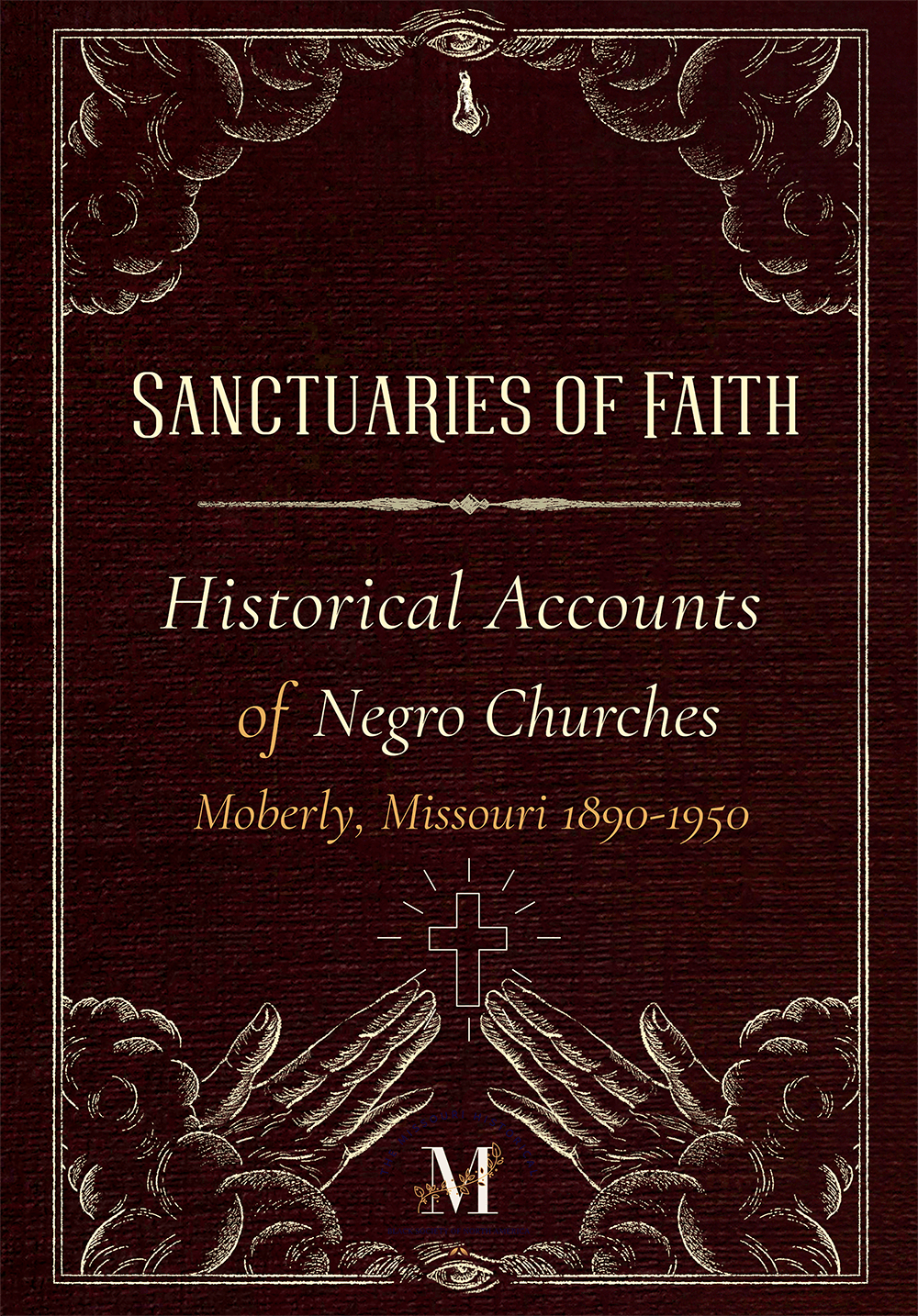 Book cover of “Sanctuaries of Faith: Historical Accounts of Negro Churches in Moberly, Missouri 1890–1950” by T’Malkia Zuri, featuring vintage-style artwork of praying hands, clouds, a cross, and spiritual symbols on a dark maroon background.